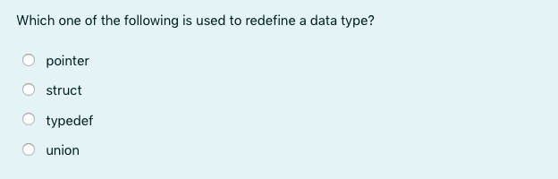 Which one of the following is used to redefine a data type?
pointer
struct
typedef
union
