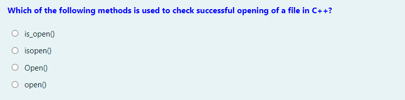 Which of the following methods is used to check successful opening of a file in C++?
is_open()
O isopen)
Open()
O open()
