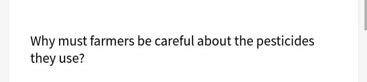 Why must farmers be careful about the pesticides
they use?
