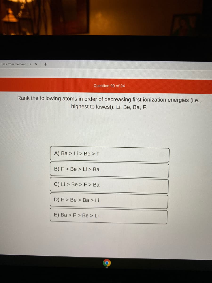 Rank the following atoms in order of decreasing first ionization energies (i.e.,
highest to lowest): Li, Be, Ba, F.
