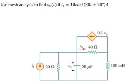 Use mesh analysis to find vo(t) if is = 10cost (30t + 20°)A
0.1%
i,
20 Ω 2
40 Ω
50 μF
100 mH