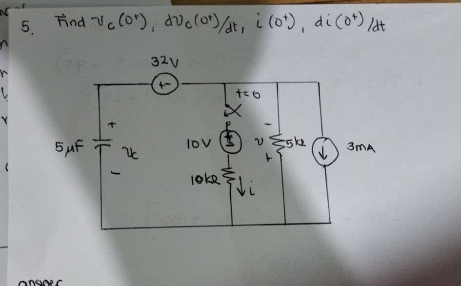 5.
Find VcCor), dvccot) at, i co), di co*) dt
t32V
5 uF
Iov
5k2
3MA
joke

