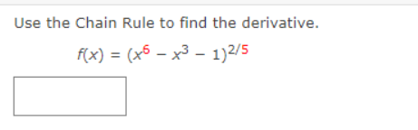 Use the Chain Rule to find the derivative.
f(x) = (x5 – x3 - 1)2/5
