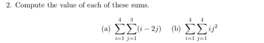 2. Compute the value of each of these sums.
4 3
4 4
(8) ΣΣ-2)) (b) ΣΣυ
i=1 j=1
i=1 j=1
