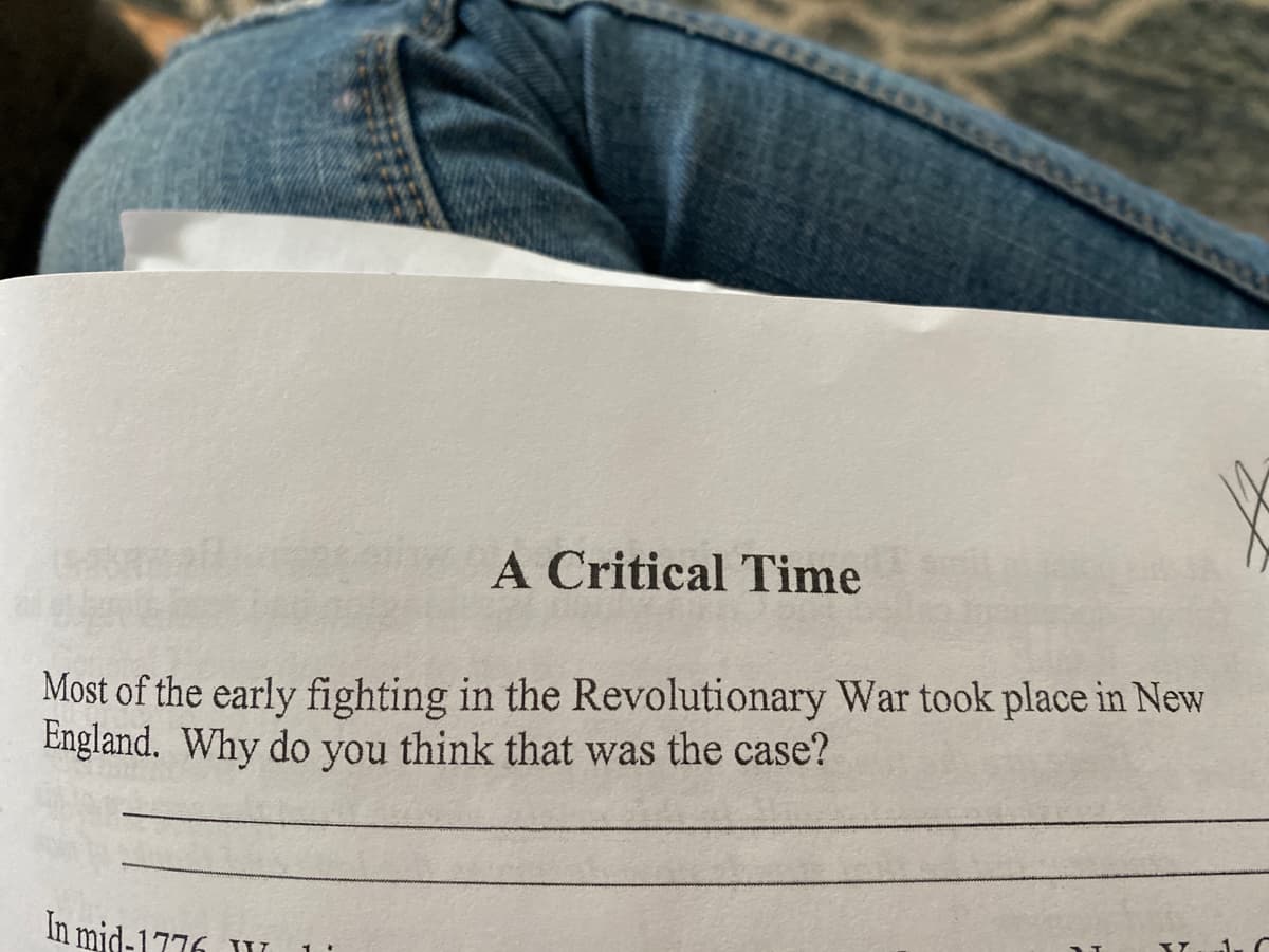 A Critical Time
Most of the early fighting in the Revolutionary War took place in New
England. Why do you think that was the case?
In mid-1776
