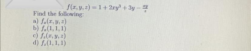 f(x, y, z)=1+2xy³ +3y-
Find the following:
a) fz(x, y, z)
b) f(1, 1, 1)
c) fz(x, y, z)
d) f.(1, 1, 1)