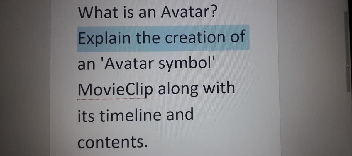 What is an Avatar?
Explain the creation of
an 'Avatar symbol'
MovieClip along with
its timeline and
contents.
