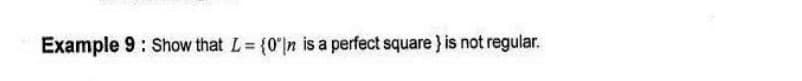 Example 9: Show that L= {0'\n is a perfect square } is not regular.
