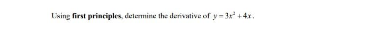 Using first principles, determine the derivative of y=3x² + 4x.