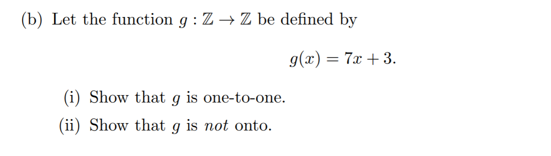 (b) Let the function g : Z → Z be defined by
g(x) = 7x + 3.
(i) Show that g is one-to-one.
(ii) Show that
is not onto.
