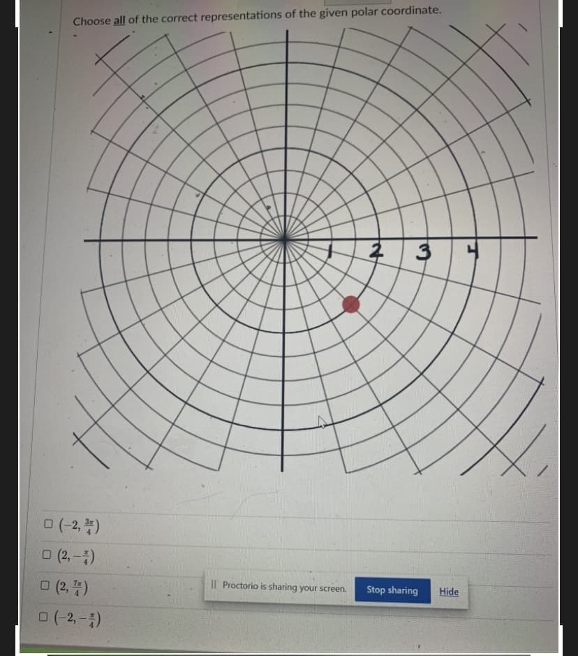 Choose all of the correct representations of the given polar coordinate.
2.
3
0 (-2, )
O (2,-)
I| Proctorio is sharing your screen.
0 (2,)
Stop sharing
Hide
0(-2,-)
