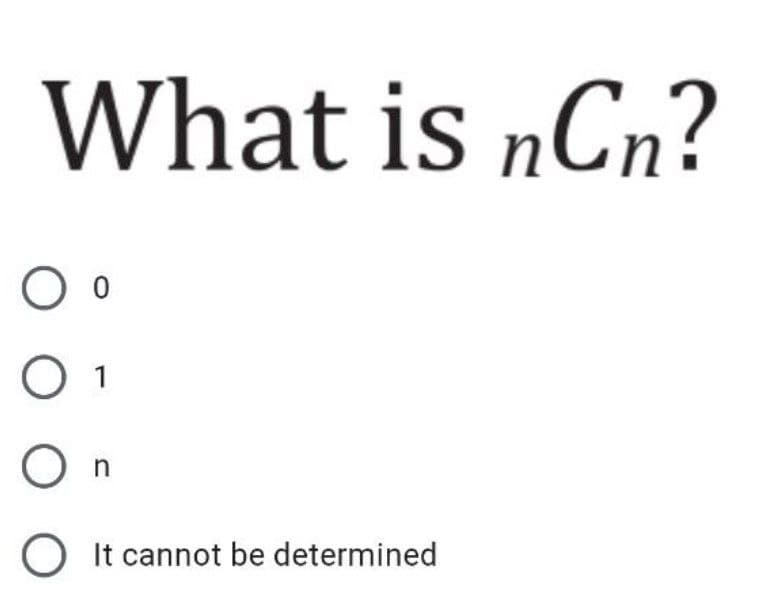 What is nCn?
On
It cannot be determined
1,
