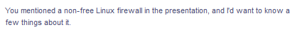 You mentioned a non-free Linux firewall in the presentation, and I'd want to know a
few things about it.