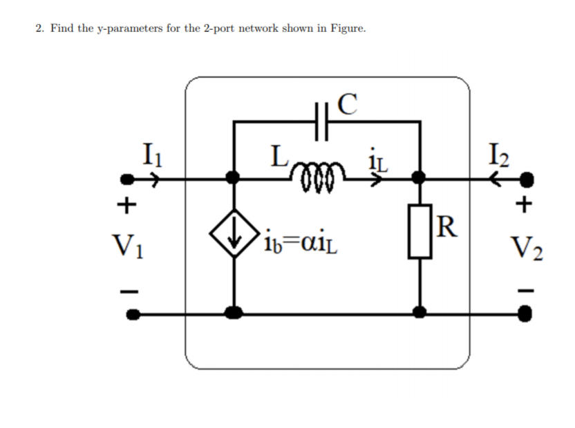 2. Find the y-parameters for the 2-port network shown in Figure.
C
I1
I2
+
+
R
V1
V2
