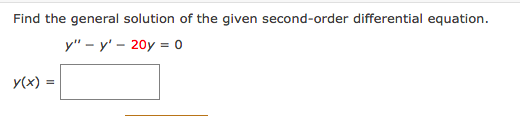 Find the general solution of the given second-order differential equation.
у" - у' - 20у 3D 0
y(x) =
