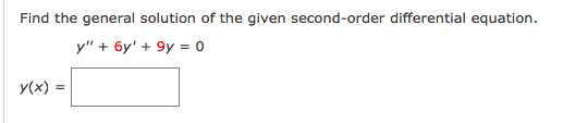 Find the general solution of the given second-order differential equation.
y" + 6y' + 9y = 0
y(x) =
