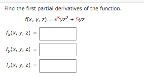 Find the first partial derivatives of the function.
f(x, y, z) = x5yz2 +
5yz
f(X, y, 2)
fy(x, y, z) =
f(x, Y, z) =
