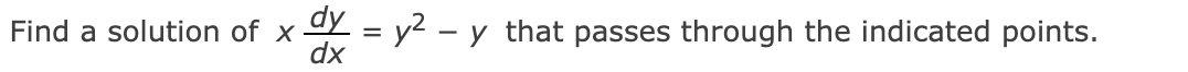 Find a solution of x dy = y²-y that passes through the indicated points.
dx