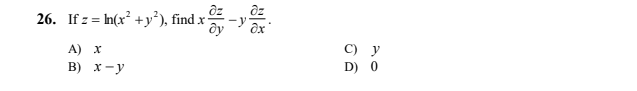 26. If z = In(x² +y²), find x-
ду
А) х
С) у
в) х—у
D) 0
