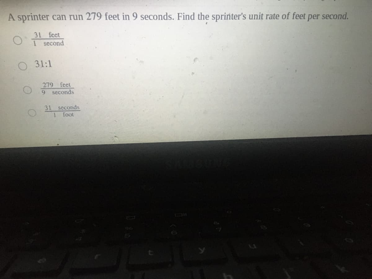 A sprinter can run 279 feet in 9 seconds. Find the sprinter's unit rate of feet per second.
31 feet
1 second
31:1
279 feet
9 seconds
31 seconds
1 foot
96
