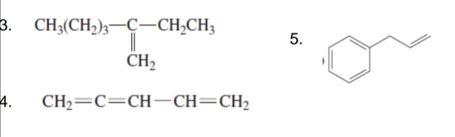 3. CH3(CH2);-c–CH,CH3
5.
CH2
4.
CH2=C=CH–CH=CH2
