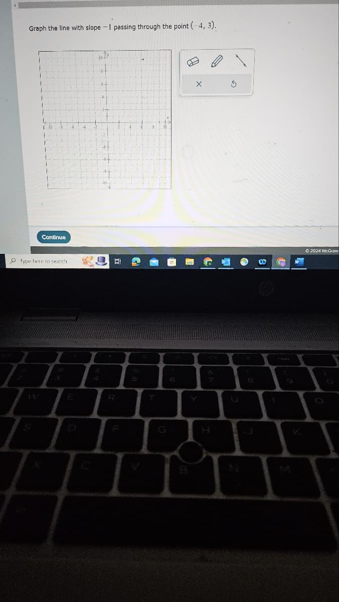 Graph the line with slope -1 passing through the point (-4, 3).
Continue
Type here to search
E
$
5
6
7
8
H
B
N
а
2024 McGraw