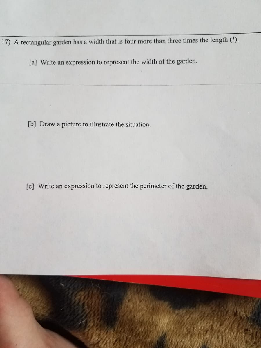 17) A rectangular garden has a width that is four more than three times the length (1).
[a] Write an expression to represent the width of the garden.
[b] Draw a picture to illustrate the situation.
[c] Write an expression to represent the perimeter of the garden.
