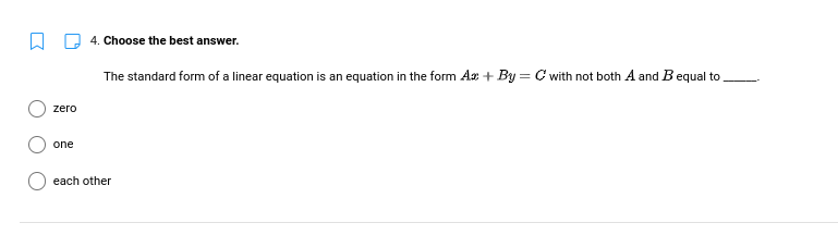 4. Choose the best answer.
The standard form of a linear equation is an equation in the form A + By = C with not both A and B equal to
zero
one
each other
