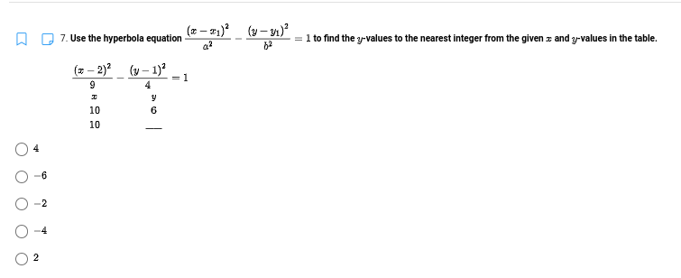 O O 7. Use the hyperbola equation
= 1 to find the y-values to the nearest integer from the given z and y-values in the table.
(z – 2)?
(y – 1)?
= 1
4
10
10
-2
O -4
2
