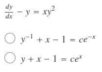 dE - y = xy?
O y-1 +x - 1 = ce-*
+ x
O y + x - 1 = ce*
