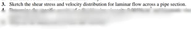 3. Sketch the shear stress and velocity distribution for laminar flow across a pipe section.
