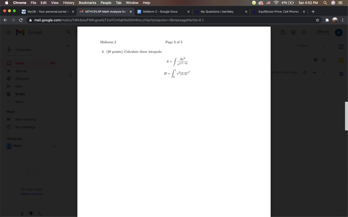 **Midterm 2 – Page 3 of 5**

**3. (20 points) Calculate these integrals:**

\( A = \int \frac{3x^3}{(e^{x} - 9)} \, dx \)

\( B = \int_{0}^{1} x^2 (2.2)^x \, dx \)