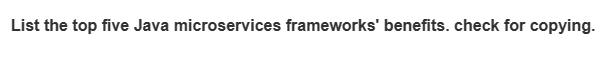 List the top five Java microservices frameworks' benefits. check for copying.