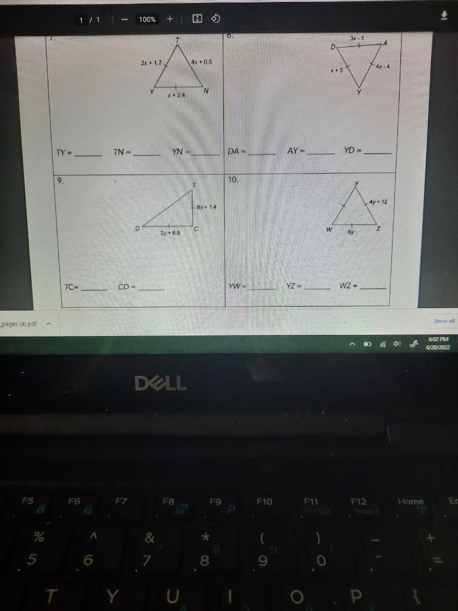 1 / 1
+| 回の
100%
3x - 1
A
D.
2x + 1.7
4x +0.5
4x-4
x+5
Y.
x+24
TY
TN
YN =
DA =
YD =
%3D
-
9.
10.
4y+12
-8y+1.4
D.
C
2y + 6.8
6y
TC=
CD-
YW =
YZ =
WZ =
Show all
pages (4) pdf A
6:02 PM
4/20/2022
DELL
F5
F6
F7
F8
F9
F10
F11
Home
Er
F12
Insert
%
6.
8
9.
T Y U
P
