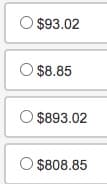 O $93.02
O $8.85
O $893.02
O $808.85