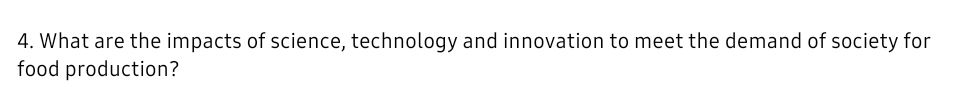 4. What are the impacts of science, technology and innovation to meet the demand of society for
food production?
