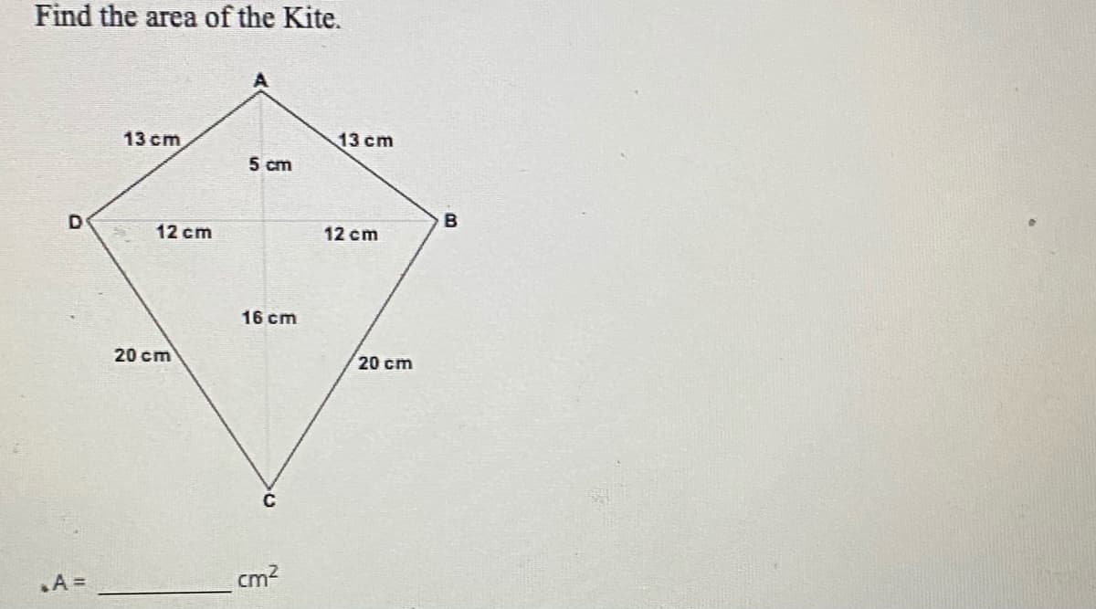 Find the area of the Kite.
13 cm
13 cm
5 cm
12 cm
12 cm
16 cm
20 cm
20 cm
cm?
D.
