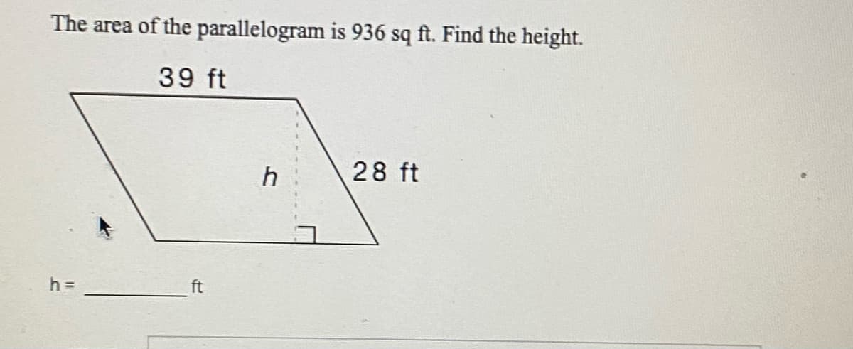 The area of the parallelogram is 936 sq ft. Find the height.
39 ft
28 ft
h =
ft
