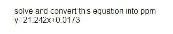 solve and convert this equation into ppm
y=21.242x+0.0173