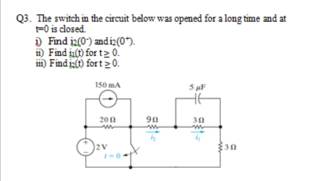 Q3. The switch in the circuit below was opened for a long time and at
=0 is closed.
i) Find iz(0) andi2(0*).
i1) Find in(t) for t> 0.
ii1) Findi(t) for t >0.
150 mA
5 µF
202
2V
