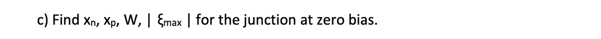 c) Find Xn, Xp, W, | Emax | for the junction at zero bias.