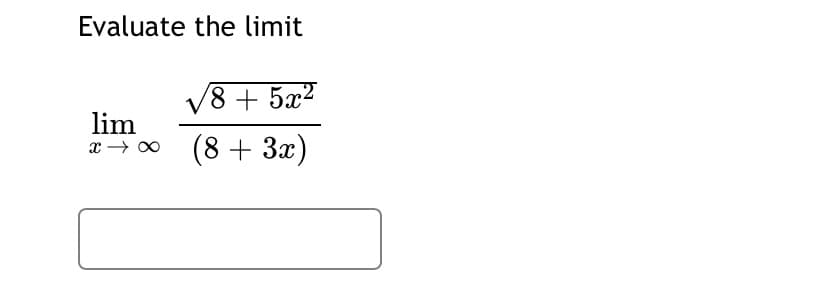 Evaluate the limit
V8 + 5x?
lim
(8 + 3x)
