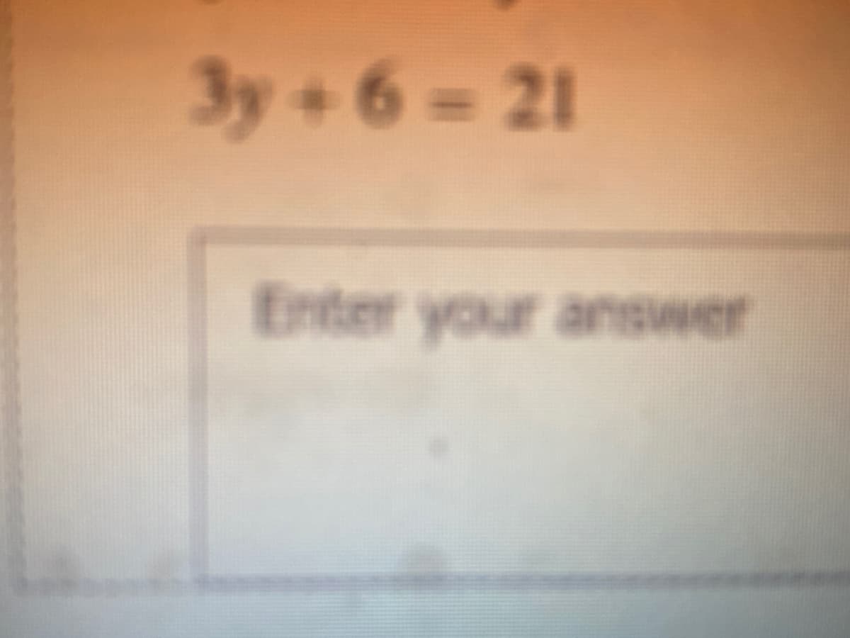 3y +6=21
Enter your answer
