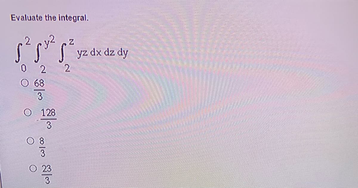 Evaluate the integral.
S S yz dx dz dy
0 2
2
O 128
3
