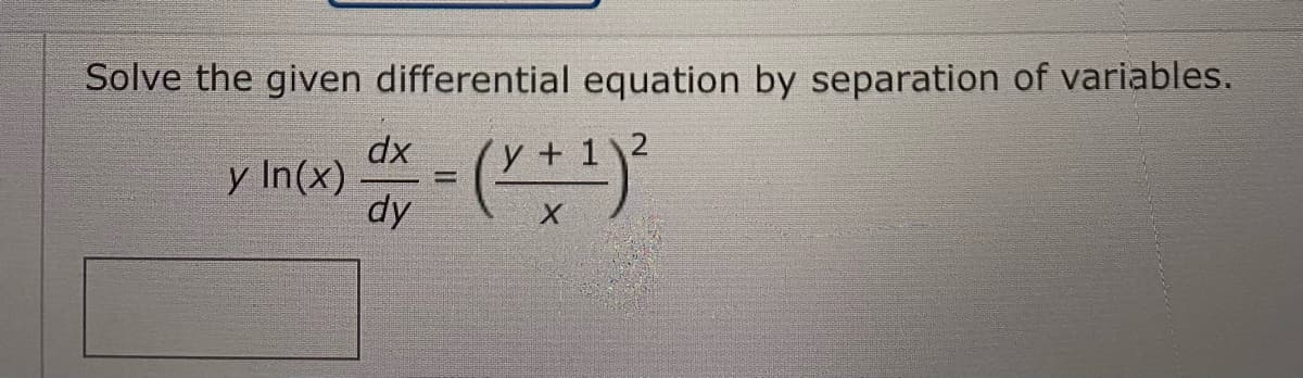 Solve the given differential equation by separation of variables.
dx
y In(x)
dy
%3D
