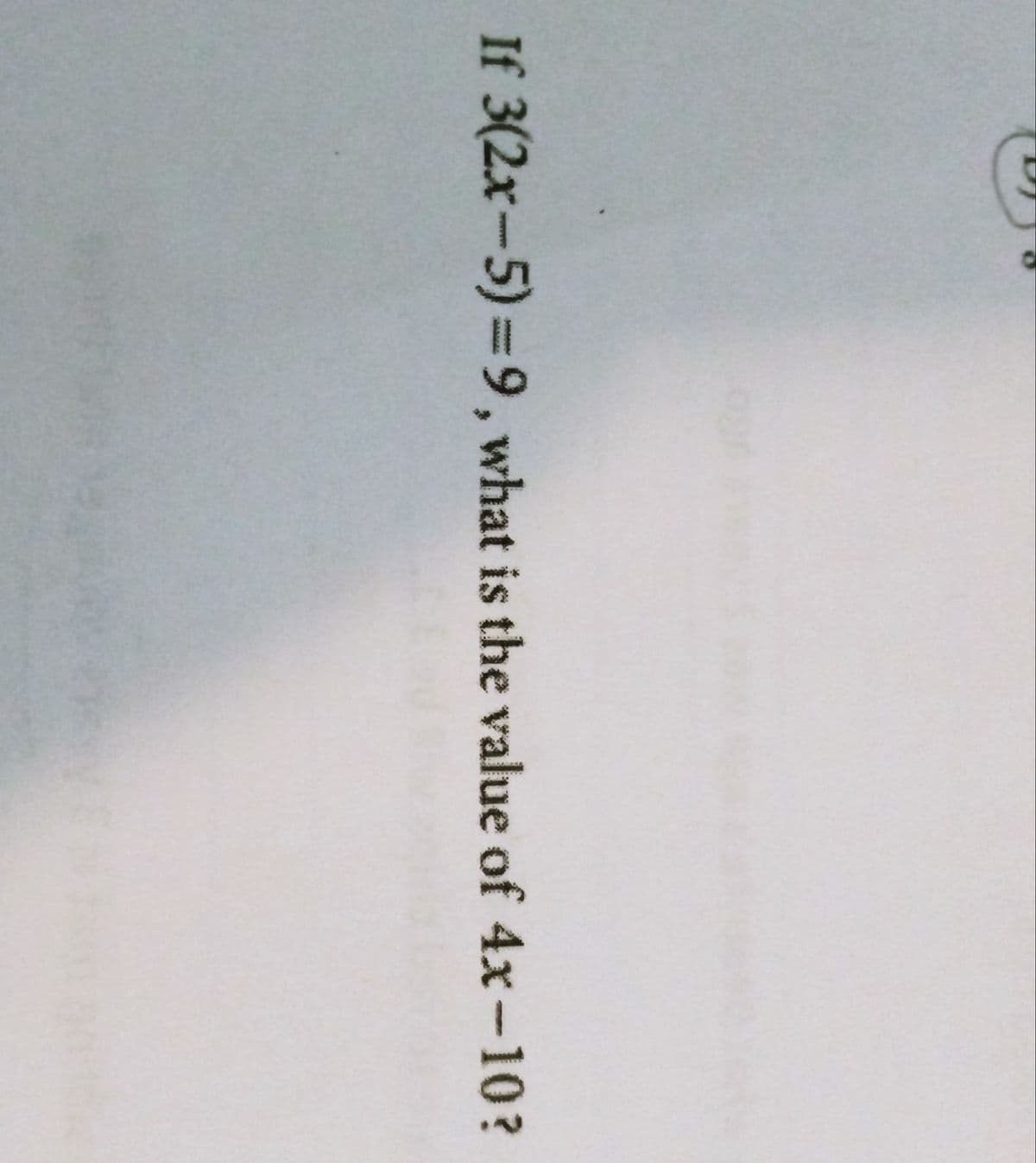 If 3(2x-5) 9, what is the value of 4x-10?
