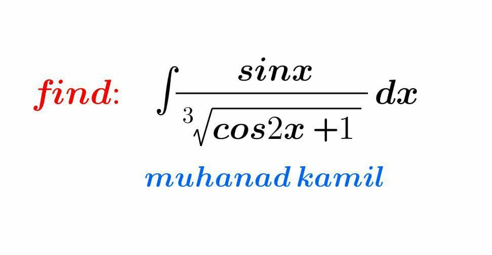 sinx
find: -
dx
cos2x +1
muhanad kamil
