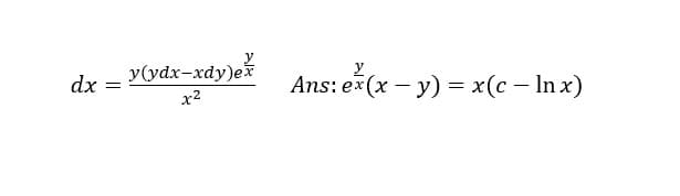 y(ydx-xdy)ek
y
dx
Ans: e (x - y) = x(c – In x)
x2
