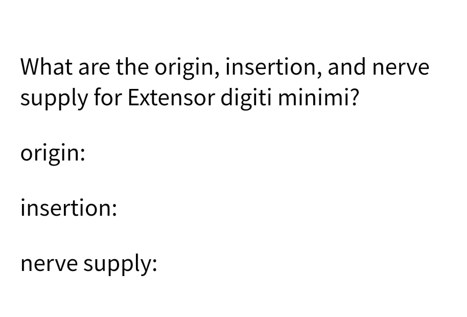 What are the origin, insertion, and nerve
supply for Extensor digiti minimi?
origin:
insertion:
nerve supply:
