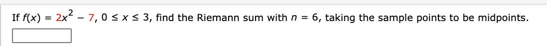 If f(x) = 2x - 7, 0 < x < 3, find the Riemann sum with n =
6, taking the sample points to be midpoints.
